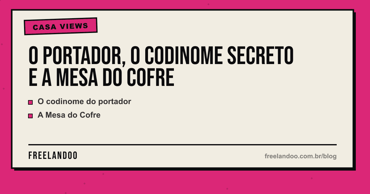 O Portador, o codinome secreto e a Mesa do Cofre — Casa Views